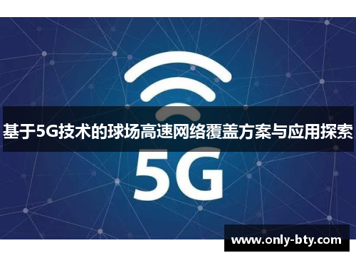 基于5G技术的球场高速网络覆盖方案与应用探索 基于5G技术的球场高速网络覆盖方案与应用探索