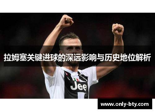 拉姆塞关键进球的深远影响与历史地位解析