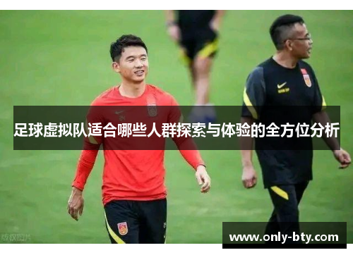 足球虚拟队适合哪些人群探索与体验的全方位分析
